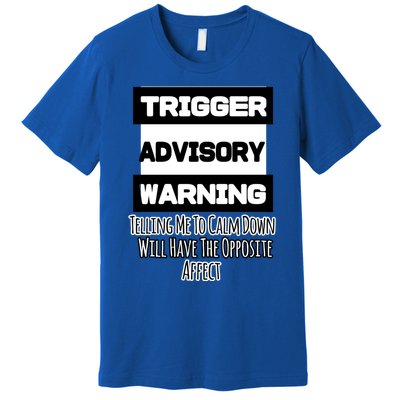 Trigger Warning Tell Me To Calm Down Opposite Affect Funny Gift Premium T-Shirt