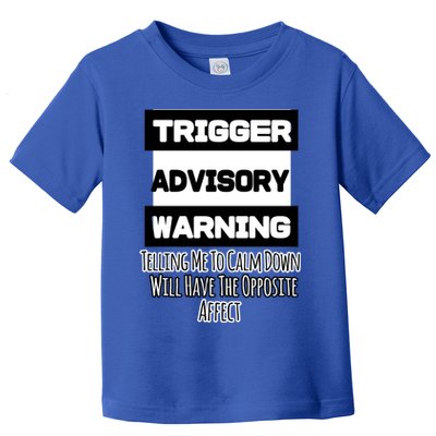 Trigger Warning Tell Me To Calm Down Opposite Affect Funny Gift Toddler T-Shirt