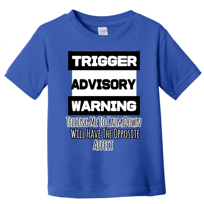 Trigger Warning Tell Me To Calm Down Opposite Affect Funny Gift Toddler T-Shirt