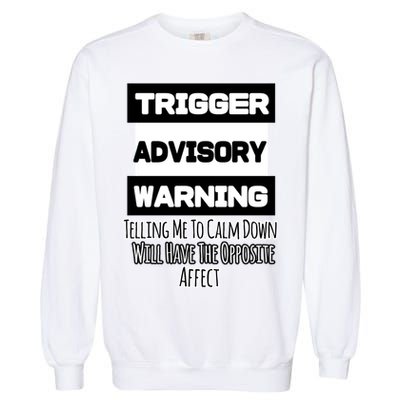Trigger Warning Tell Me To Calm Down Opposite Affect Funny Gift Garment-Dyed Sweatshirt