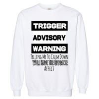 Trigger Warning Tell Me To Calm Down Opposite Affect Funny Gift Garment-Dyed Sweatshirt