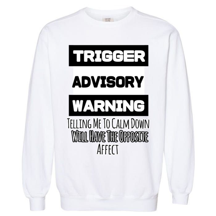Trigger Warning Tell Me To Calm Down Opposite Affect Funny Gift Garment-Dyed Sweatshirt