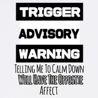 Trigger Warning Tell Me To Calm Down Opposite Affect Funny Gift Garment-Dyed Sweatshirt