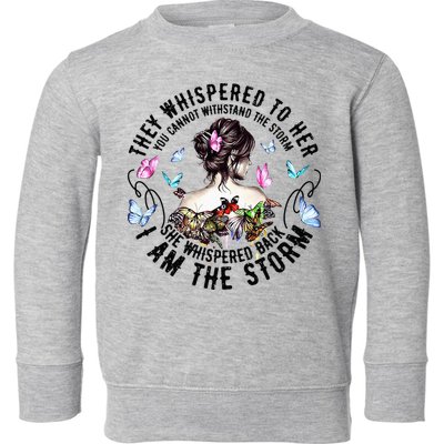 They Whispered to Her She Whispered Back I Am A Storm Toddler Sweatshirt