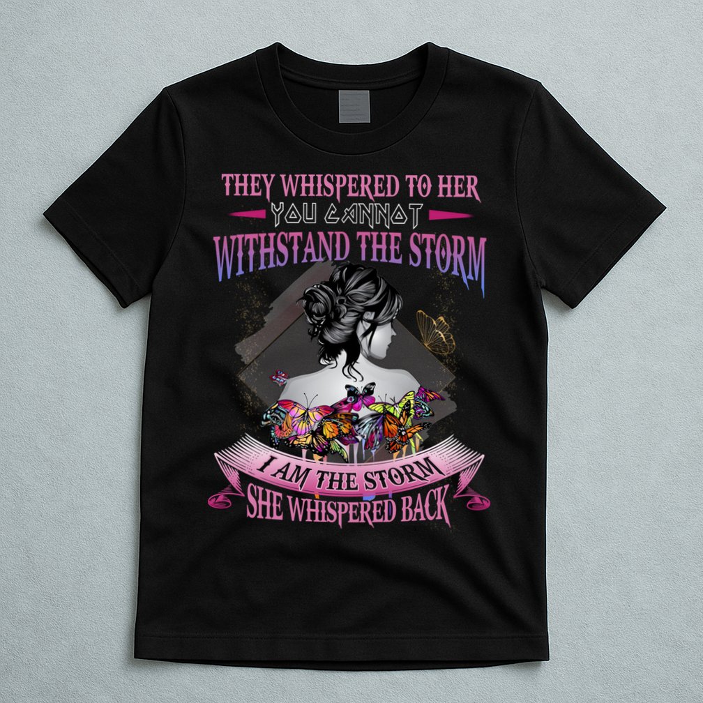They Whispered To Her You Cannot Withstand The Storm Positive Motivational Upl T-Shirt