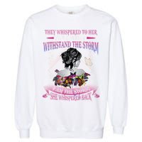 They Whispered To Her You Cannot Withstand The Storm Positive Motivational Upl Garment-Dyed Sweatshirt