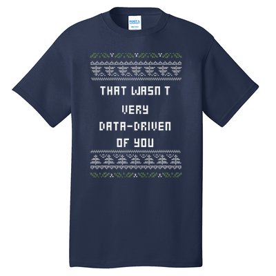 That WasnT Very Data Driven Of You Ugly Christmas Tall T-Shirt