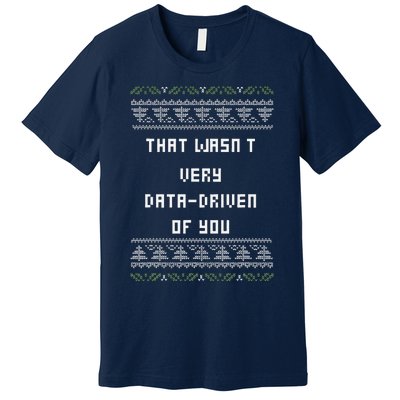 That WasnT Very Data Driven Of You Ugly Christmas Premium T-Shirt