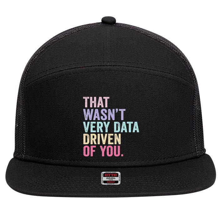 That WasnT Very Data Driven Of You Funny Data Analyst Geek 7 Panel Mesh Trucker Snapback Hat