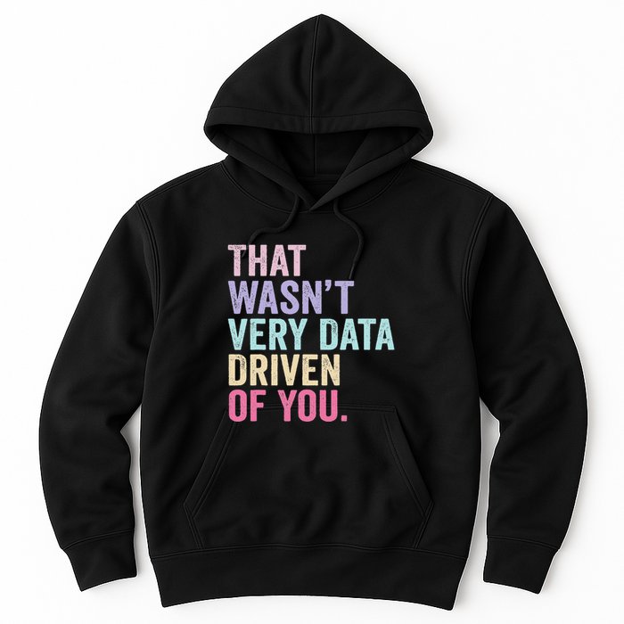 That WasnT Very Data Driven Of You Funny Data Analyst Geek Hoodie
