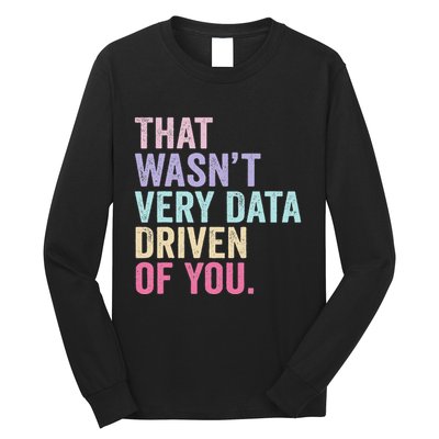 That WasnT Very Data Driven Of You Funny Data Analyst Geek Long Sleeve Shirt