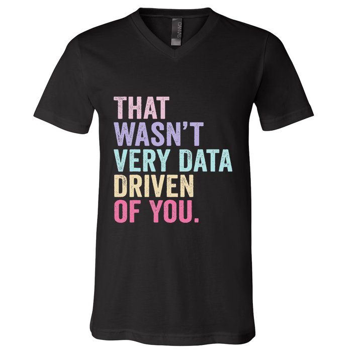 That WasnT Very Data Driven Of You Funny Data Analyst Geek V-Neck T-Shirt