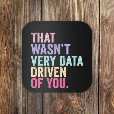 That WasnT Very Data Driven Of You Funny Data Analyst Geek Coaster