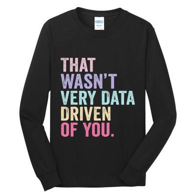That WasnT Very Data Driven Of You Funny Data Analyst Geek Tall Long Sleeve T-Shirt