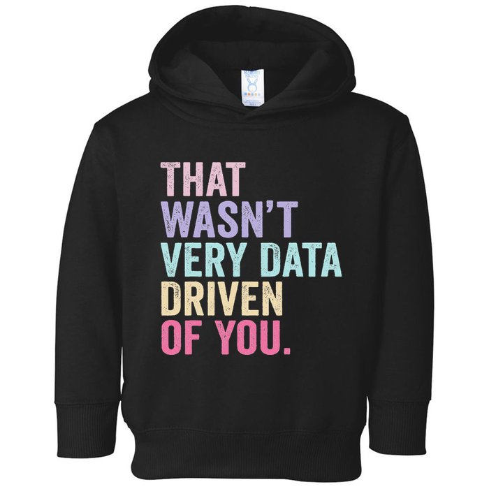 That WasnT Very Data Driven Of You Funny Data Analyst Geek Toddler Hoodie