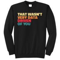 That Wasn't Very Data Driven Of You Funny Data Analyst Geek Sweatshirt