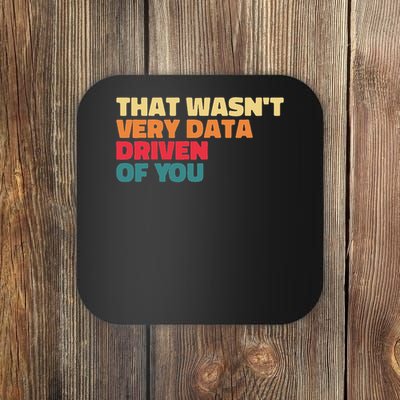 That Wasn't Very Data Driven Of You Funny Data Analyst Geek Coaster
