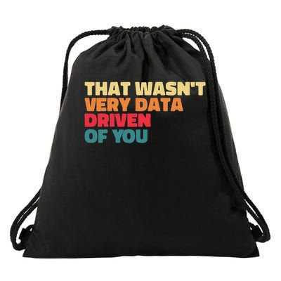 That Wasn't Very Data Driven Of You Funny Data Analyst Geek Drawstring Bag
