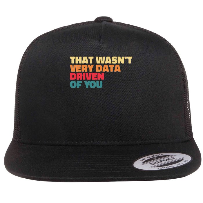 That Wasn't Very Data Driven Of You Funny Data Analyst Geek Flat Bill Trucker Hat