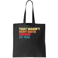 That Wasn't Very Data Driven Of You Funny Data Analyst Geek Tote Bag