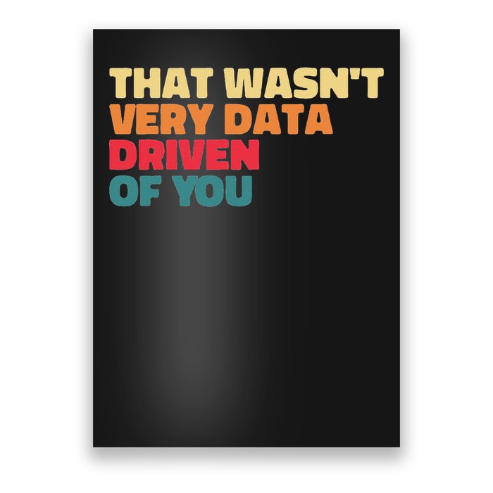 That Wasn't Very Data Driven Of You Funny Data Analyst Geek Poster