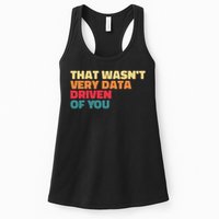 That Wasn't Very Data Driven Of You Funny Data Analyst Geek Women's Racerback Tank