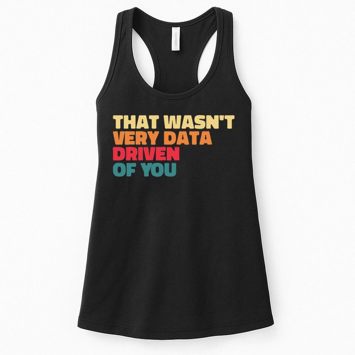 That Wasn't Very Data Driven Of You Funny Data Analyst Geek Women's Racerback Tank