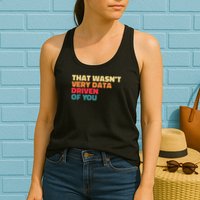 That Wasn't Very Data Driven Of You Funny Data Analyst Geek Women's Racerback Tank