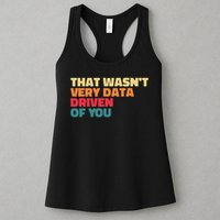 That Wasn't Very Data Driven Of You Funny Data Analyst Geek Women's Racerback Tank