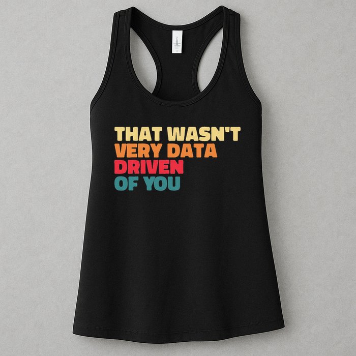 That Wasn't Very Data Driven Of You Funny Data Analyst Geek Women's Racerback Tank