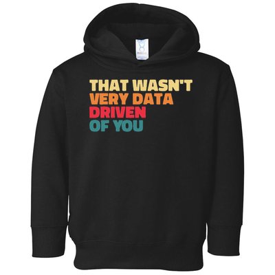 That Wasn't Very Data Driven Of You Funny Data Analyst Geek Toddler Hoodie