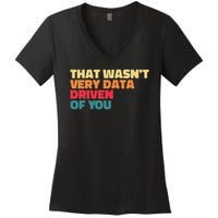 That Wasn't Very Data Driven Of You Funny Data Analyst Geek Women's V-Neck T-Shirt