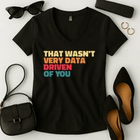 That Wasn't Very Data Driven Of You Funny Data Analyst Geek Women's V-Neck T-Shirt