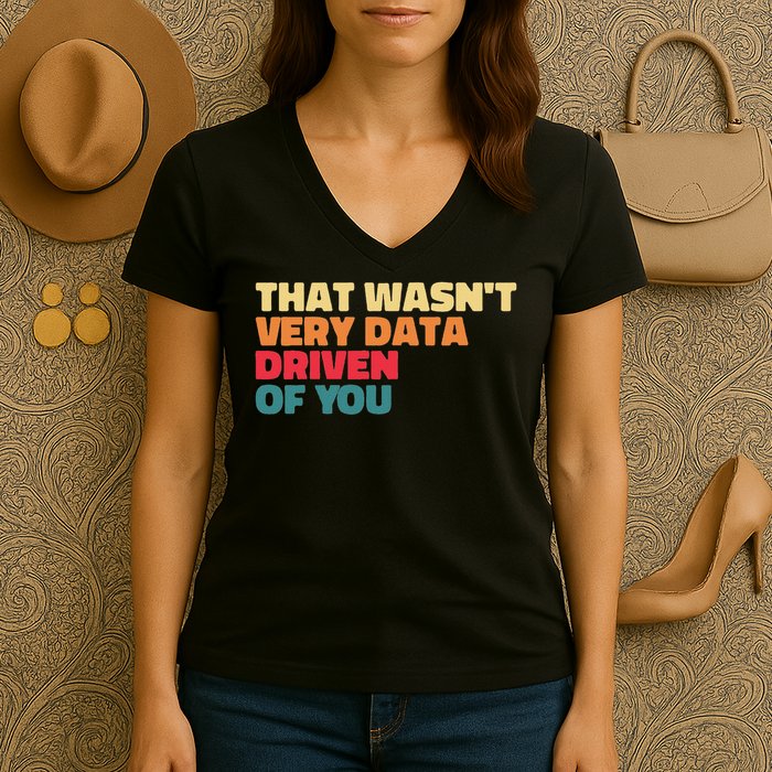 That Wasn't Very Data Driven Of You Funny Data Analyst Geek Women's V-Neck T-Shirt