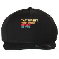 That Wasn't Very Data Driven Of You Funny Data Analyst Geek Wool Snapback Cap