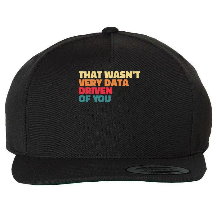 That Wasn't Very Data Driven Of You Funny Data Analyst Geek Wool Snapback Cap