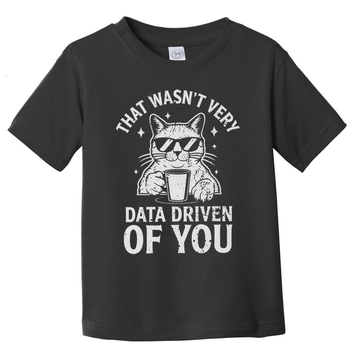 That Wasnt Very Data Driven of You Funny Cat Data Analyst Toddler T-Shirt