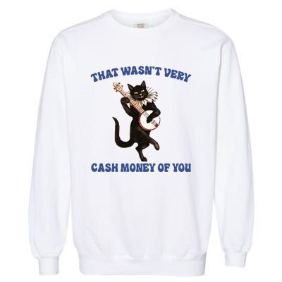 That WasnT Very Cash Money Of You Garment-Dyed Sweatshirt