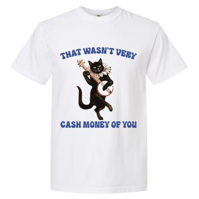 That WasnT Very Cash Money Of You Garment-Dyed Heavyweight T-Shirt