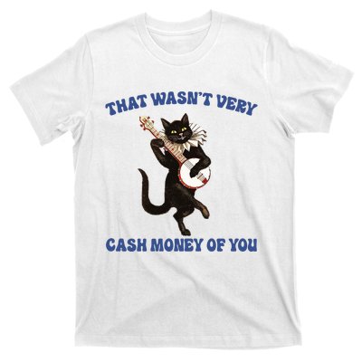 That WasnT Very Cash Money Of You T-Shirt