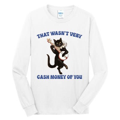 That WasnT Very Cash Money Of You Tall Long Sleeve T-Shirt