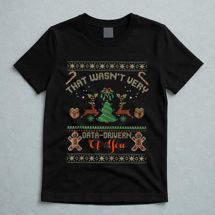 That WasnT Very Data Driven Of You Ugly Christmas Sweaters T-Shirt