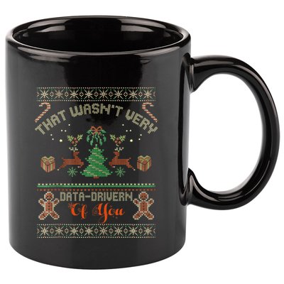 That WasnT Very Data Driven Of You Ugly Christmas Sweaters 11oz C Handle Ceramic Mug