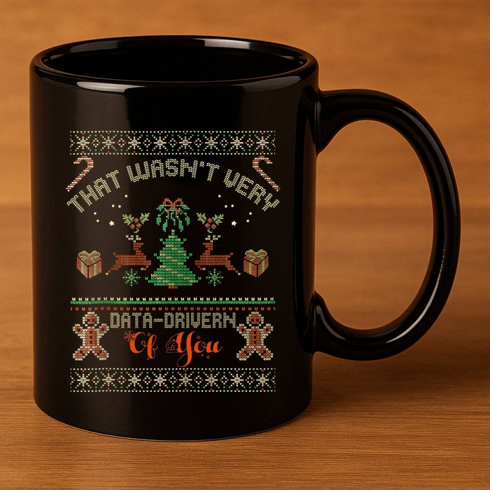 That WasnT Very Data Driven Of You Ugly Christmas Sweaters 11oz C Handle Ceramic Mug