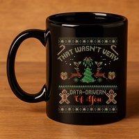 That WasnT Very Data Driven Of You Ugly Christmas Sweaters 11oz C Handle Ceramic Mug