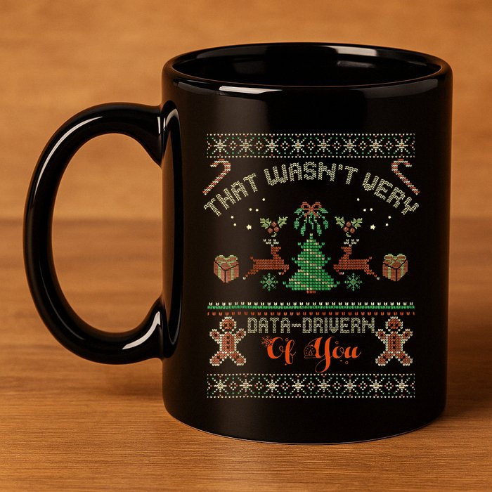 That WasnT Very Data Driven Of You Ugly Christmas Sweaters 11oz C Handle Ceramic Mug