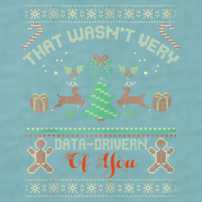That WasnT Very Data Driven Of You Ugly Christmas Sweaters Sueded Cloud Jersey T-Shirt