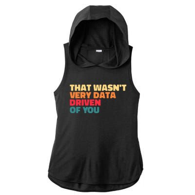 That WasnT Very Data Driven Of You Funny Data Analyst Geek Ladies PosiCharge Tri-Blend Wicking Draft Hoodie Tank