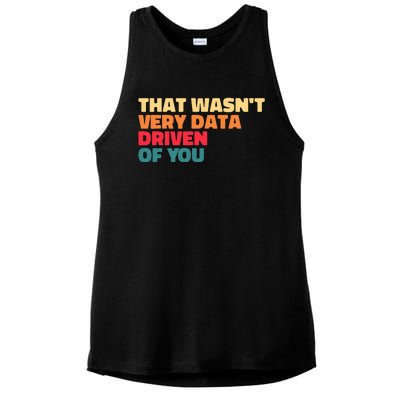 That WasnT Very Data Driven Of You Funny Data Analyst Geek Ladies PosiCharge Tri-Blend Wicking Tank