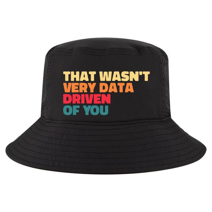 That WasnT Very Data Driven Of You Funny Data Analyst Geek Cool Comfort Performance Bucket Hat